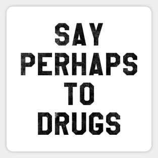 SAY PERHAPS TO DRUGS Magnet
